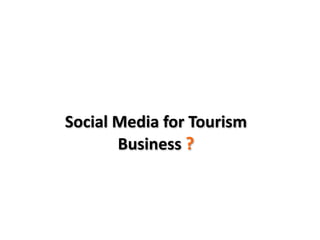 Social Media for Tourism
       Business ?
 