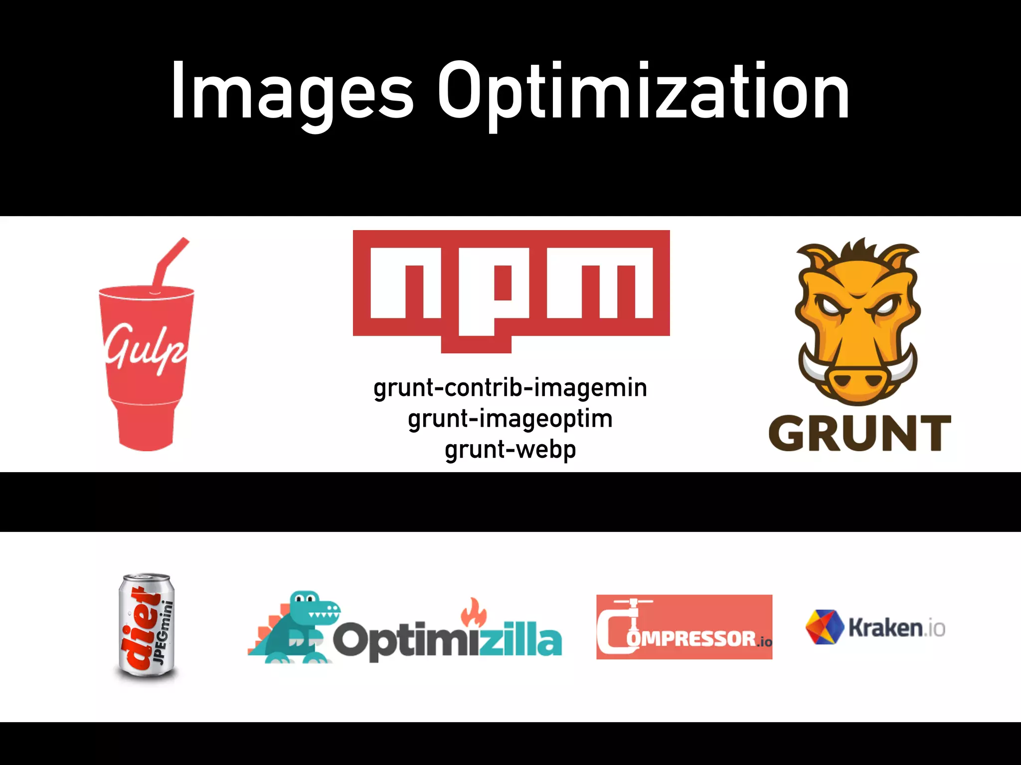 Images Optimization
grunt-contrib-imagemin
grunt-imageoptim
grunt-webp
 