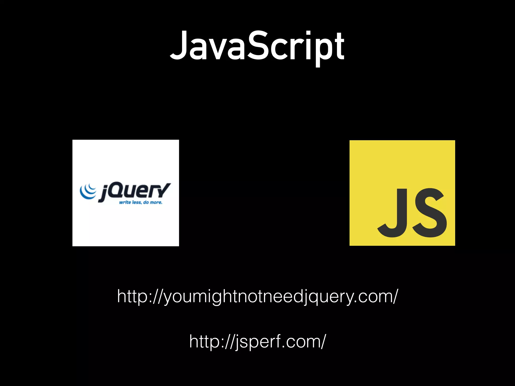JavaScript
http://youmightnotneedjquery.com/
http://jsperf.com/
 