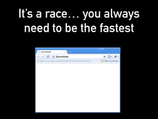 It’s a race… you always
need to be the fastest
 