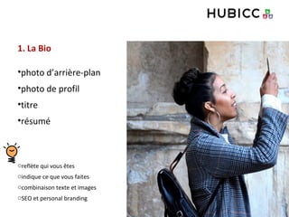 1. La Bio
•photo d’arrière-plan
•photo de profil
•titre
•résumé
oreflète qui vous êtes
oindique ce que vous faites
ocombinaison texte et images
oSEO et personal branding
 