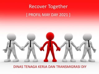 Recover Together
[ PROFIL MAY DAY 2021 ]
DINAS TENAGA KERJA DAN TRANSMIGRASI DIY
 