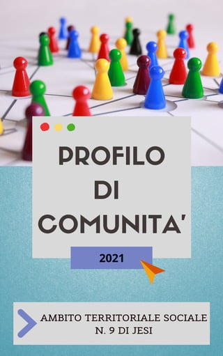 PROFILO
DI
COMUNITA'
AMBITO TERRITORIALE SOCIALE
N. 9 DI JESI
2021
 