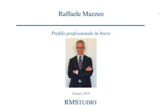1
Giugno 2019
Profilo professionale in breve
RMSTUDIO
Raffaele Mazzeo
 