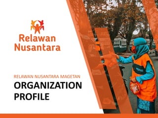ORGANIZATION
PROFILE
RELAWAN NUSANTARA MAGETAN
 