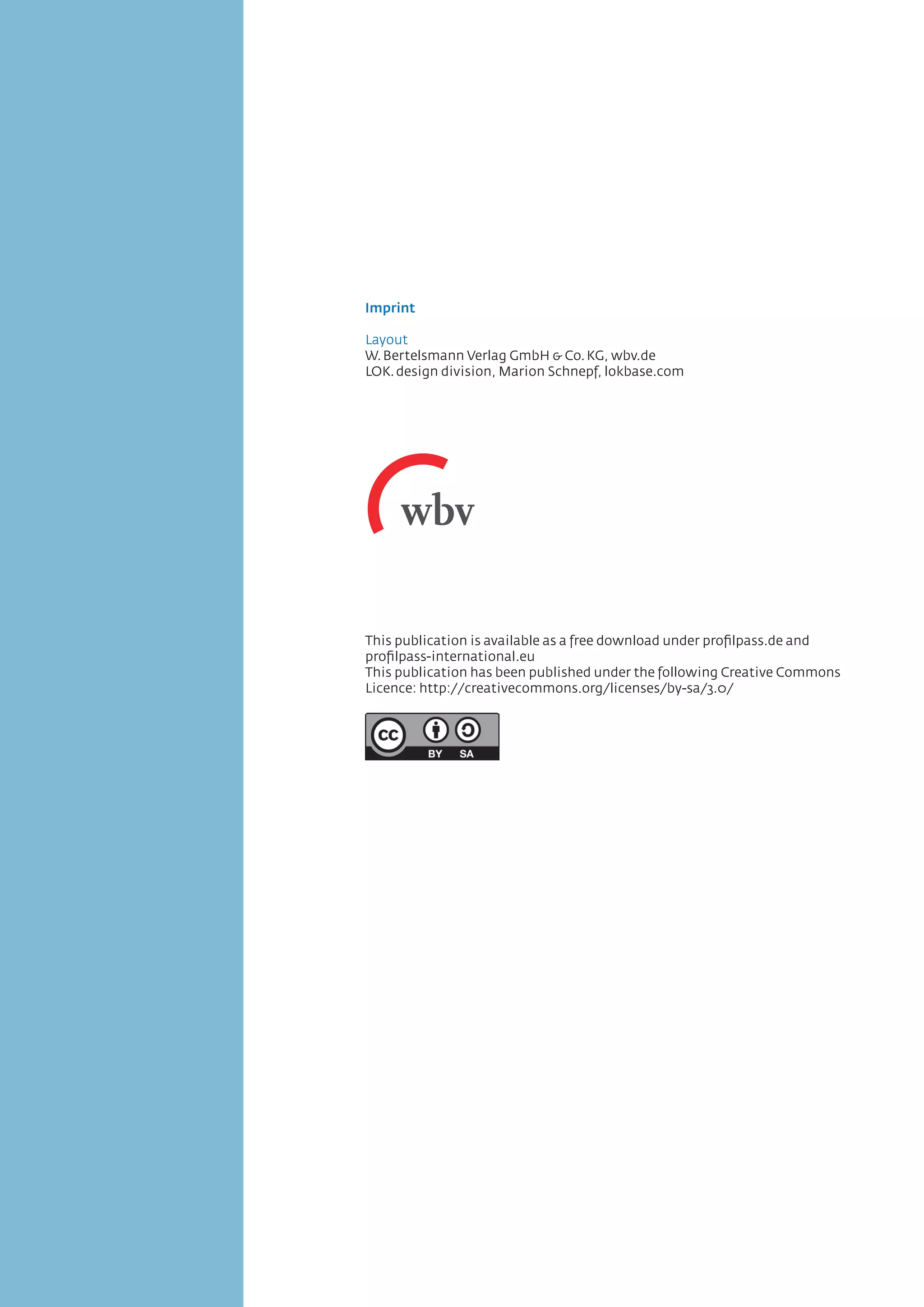 Imprint
Layout
W.Bertelsmann Verlag GmbH  Co.KG, wbv.de
LOK.design division, Marion Schnepf, lokbase.com
This publication is available as a free download under profilpass.de and
profilpass-international.eu
This publication has been published under the following Creative Commons
Licence: http://creativecommons.org/licenses/by-sa/3.0/
 