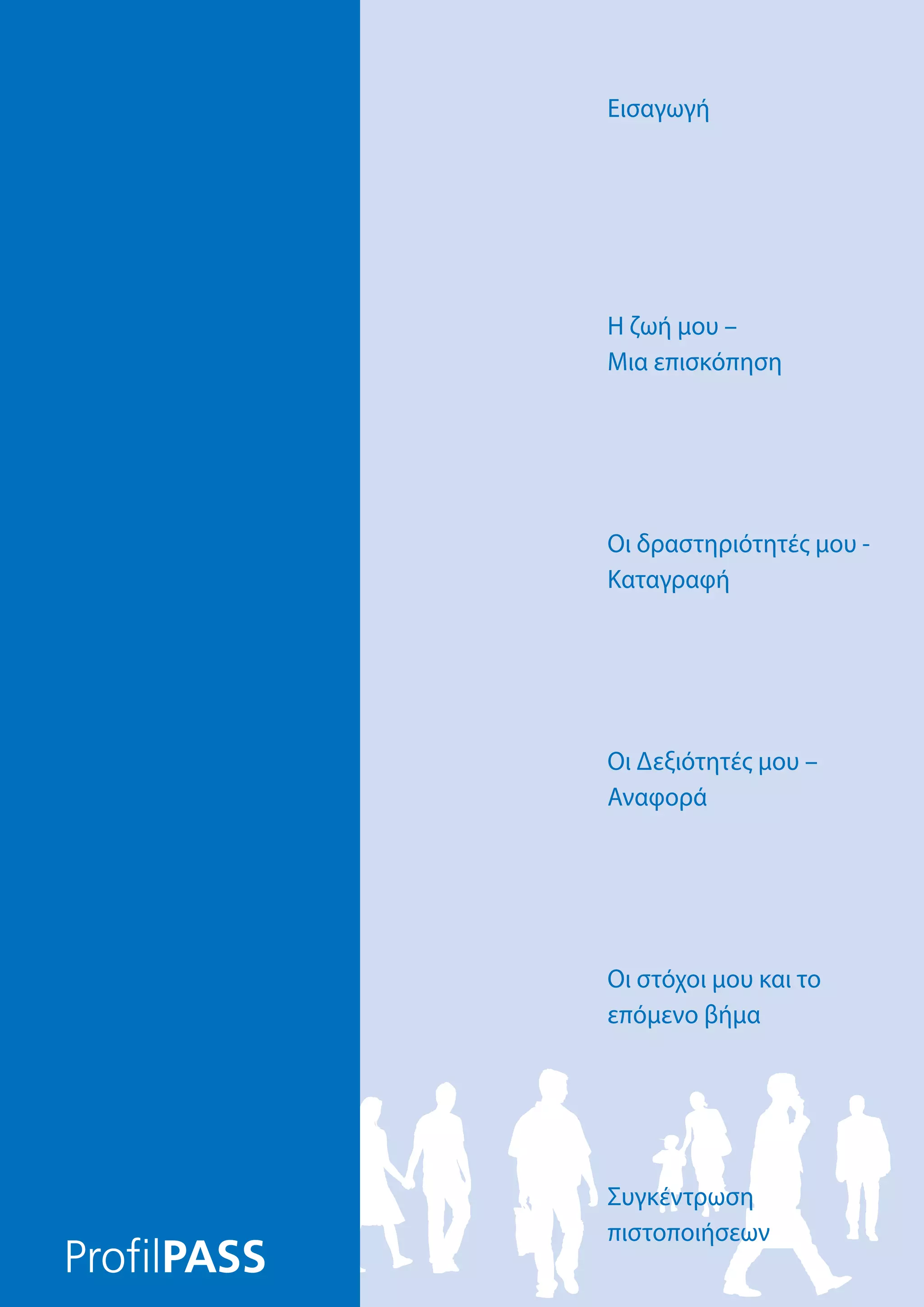 Εισαγωγή
Συγκέντρωση
πιστοποιήσεων
Η ζωή μου –
Μια επισκόπηση
Οι Δεξιότητές μου –
Αναφορά
Οι στόχοι μου και το
επόμενο βήμα
Οι δραστηριότητές μου -
Καταγραφή
 
