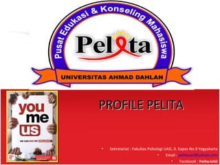 PROFILE PELITA


•   Sekretariat : Fakultas Psikologi UAD, Jl. Kapas No.9 Yogyakarta
                                 •    Email : pelitauad@yahoo.com
                                        •      Facebook : Pelita UAD
 