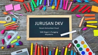 JURUSAN DKV
Desain Komunikasi Visual
SMK Negeri 1 Pungging
Mojokerto
 