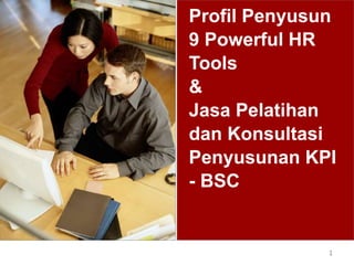 Profil Penyusun
9 Powerful HR
Tools
&
Jasa Pelatihan
dan Konsultasi
Penyusunan KPI
- BSC
1
 