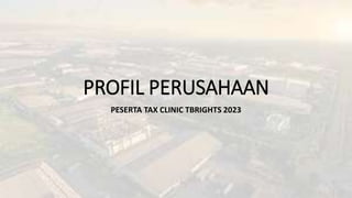 PROFIL PERUSAHAAN
PESERTA TAX CLINIC TBRIGHTS 2023
 