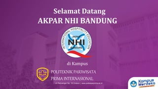 POLITEKNIK PARIWISATA
PRIMA INTERNASIONAL
Jl. Perjuangan No. 18 Cirebon | www.poltekparprima.ac.id
Selamat Datang
di Kampus
AKPAR NHI BANDUNG
 