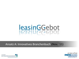 Ansatz A: Innovatives Branchenbuch (Nov. ´11)

                                                ein Spin-off der
 