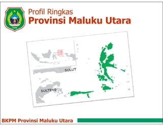 Profil Ringkas
BKPM Provinsi Maluku Utara
Provinsi Maluku Utara
 