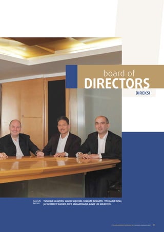 board of
                                                DIRECTORS                                              DIREKSI




from left:   YUSLINDA NASUTION, WAHYU WIJAYADI, SUSANTO SUWARTO, TITI MARIA RUSLI,
dari kiri:
             JAY GEOFFREY WACHER, FOFO SARIAATMADJA, DAVID LIM GOLDSTEIN




                                                                        PT ELANG MAHKOTA TEKNOLOGI Tbk laporan tahunan 2009   21
 
