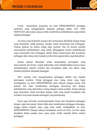 Ais krim yang berkualiti rasanya dan memuaskan ditambah dengan harga yang berpatutan sudah pastinya mampu untuk memenangi hati pelanggan. Namun perkara itu belum cukup bagi syarikat. Hal ini kerana syarikat mensasarkan perkhidmatan yang boleh dibanggakan kerana perkhidmatan yang memuaskan hati pelanggan adalah faktor kepercayaan dan keyakinan pelanggan dan orang ramai kepada syarikat dan juga produk yang dipasarkan.
