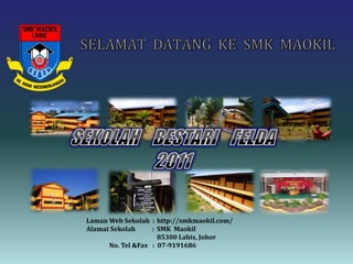 Laman Web Sekolah : http://smkmaokil.com/
Alamat Sekolah     : SMK Maokil
                     85300 Labis, Johor
      No. Tel &Fax : 07-9191686
 