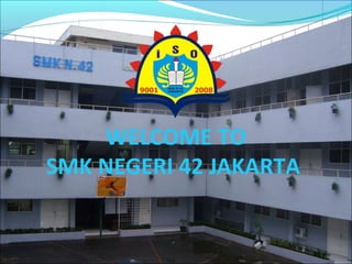 WELCOME TO
SMK NEGERI 42 JAKARTA
 