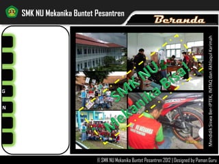 NG
AN
SMK NU Mekanika Buntet Pesantren
© SMK NU Mekanika Buntet Pesantren 2012 | Designed by Paman Guru
MendidikSiswaBer-IPTEK,IMTAQdanAkhlaqulKarimah
 