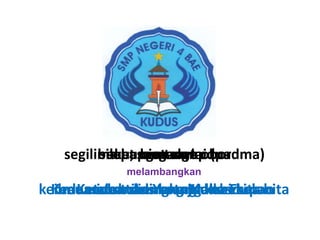 segilima bunga teratai (padma)
         buku, penasayap
         siluet menara kudus
          sepasang dan obor
                bintang
            melambangkan
kemauan untuk lingkungan sekolah
  Kedamaian di mewujudkan cita-cita
  ilmu untuk menerangi kehidupan
     Ketuhanan Yang Maha Esa
        identitas kota Kudus
 