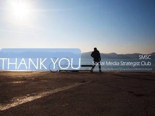 THANK YOU
SMSC
Social Media Strategist Club
https://www.facebook.com/groups/Social.Media.Strategist/
 