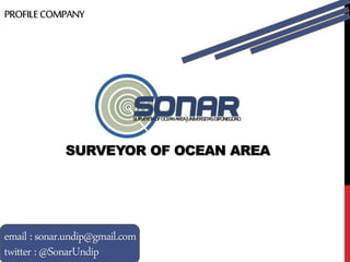 SURVEYOR OF OCEAN AREA
PROFILECOMPANY
email : sonar.undip@gmail.com
twitter : @SonarUndip
 