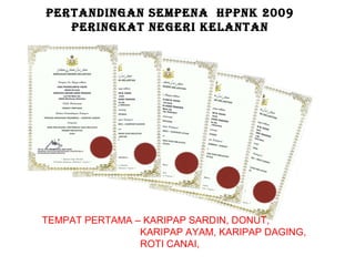 PERTANDINGAN SEMPENA  HPPNK 2009 PERINGKAT NEGERI KELANTAN TEMPAT PERTAMA – KARIPAP SARDIN, DONUT,   KARIPAP AYAM, KARIPAP DAGING,    ROTI CANAI, 