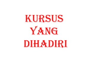 KURSUS  YANG  DIHADIRI 