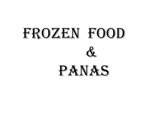 FROZEN  FOOD  & PANAS 