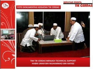 FOTO DOKUMENTASI KEGIATAN TIK CERDAS

TIM TIK CERDAS MENJADI TECHNICAL SUPPORT
HABIB UMAR BIN MUHAMMAD BIN HAFIDZ

 