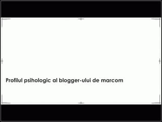 Profilul psihologic al blogger-ului de marcom 