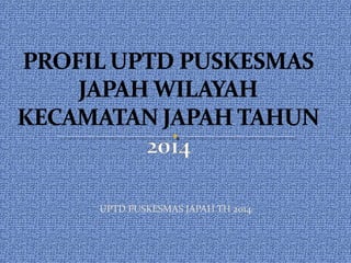 UPTD PUSKESMAS JAPAH TH 2014
 
