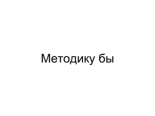 Методику бы
 