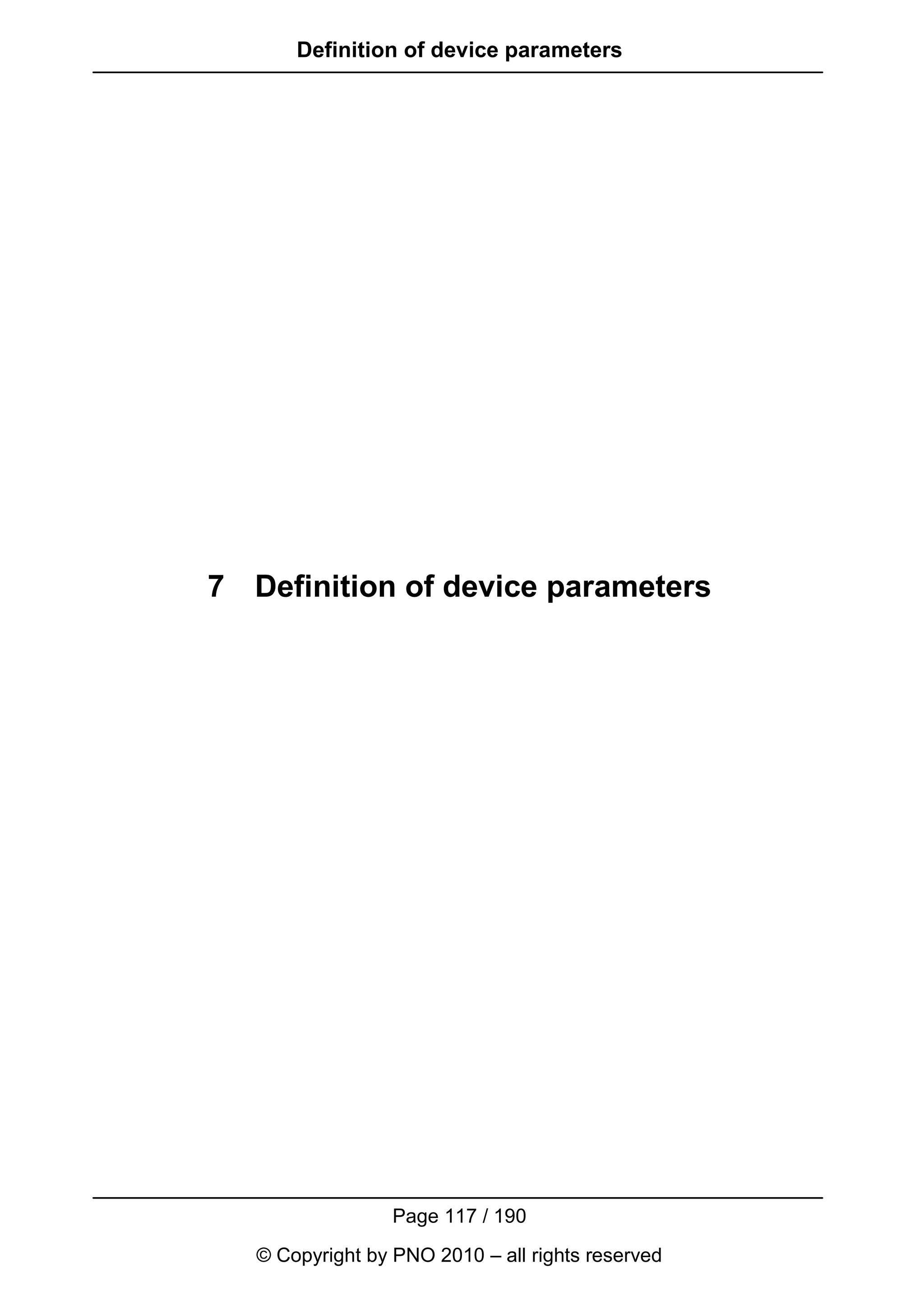 Definition of device parameters




7 Definition of device parameters




                  Page 117 / 190
   © Copyright by PNO 2010 – all rights reserved
 
