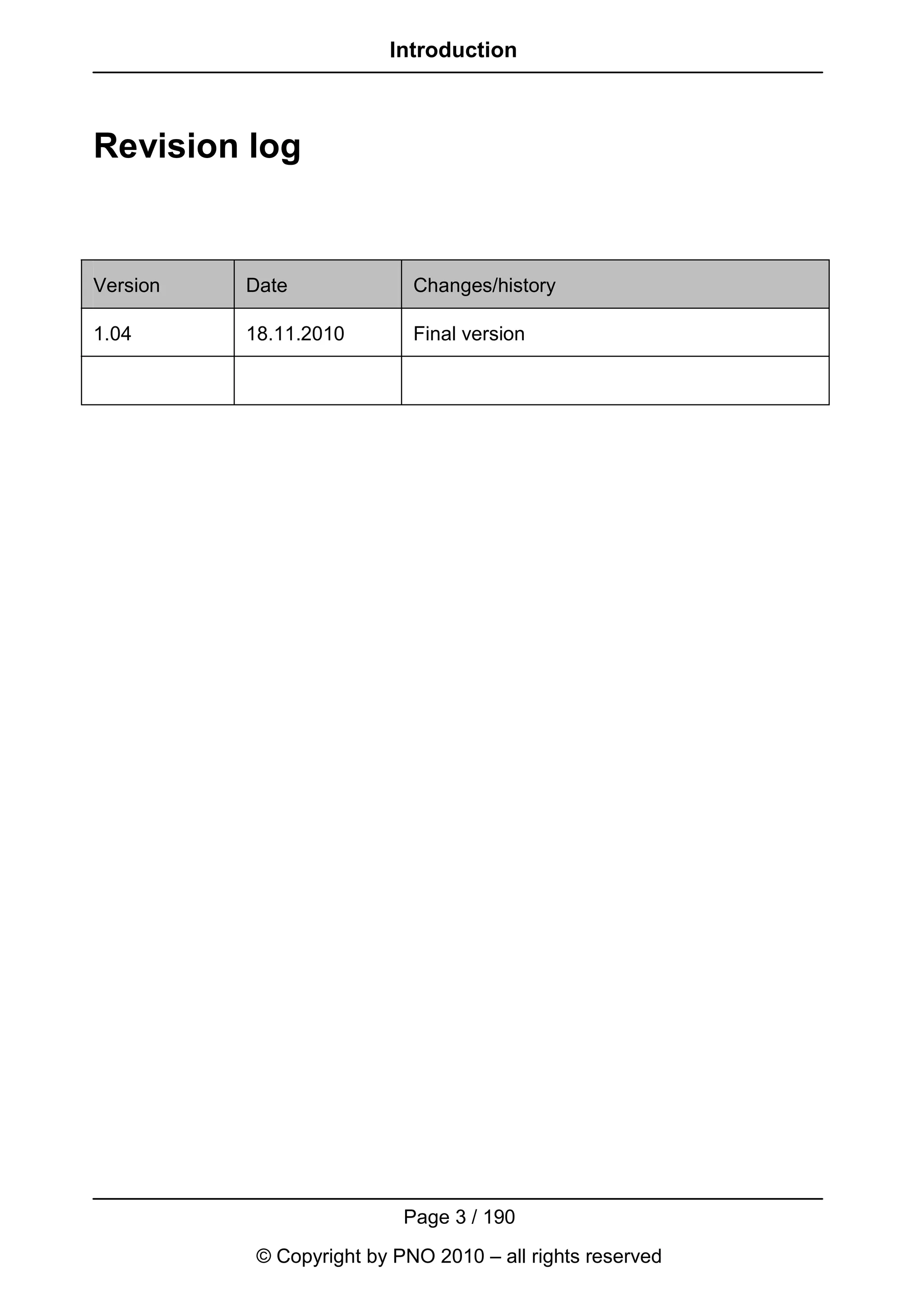 Introduction



Revision log


Version   Date              Changes/history

1.04      18.11.2010        Final version




                           Page 3 / 190
           © Copyright by PNO 2010 – all rights reserved
 