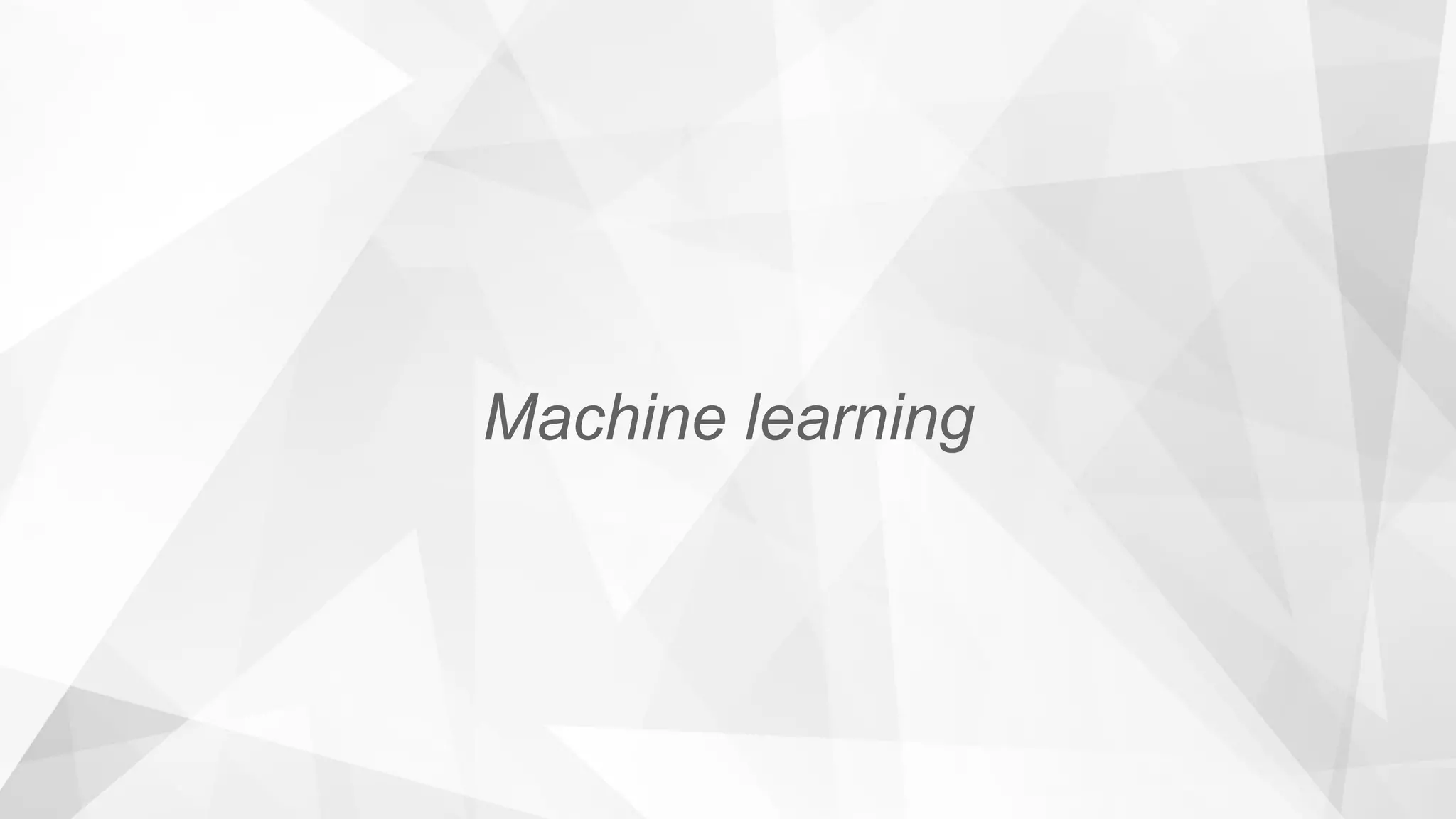 Machine learning
 