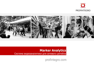 Marker Analytics
Система видеоаналитики для сетевого ритейла
 