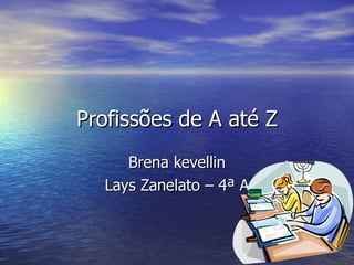 Profissões de A até Z Brena kevellin Lays Zanelato – 4ª A 