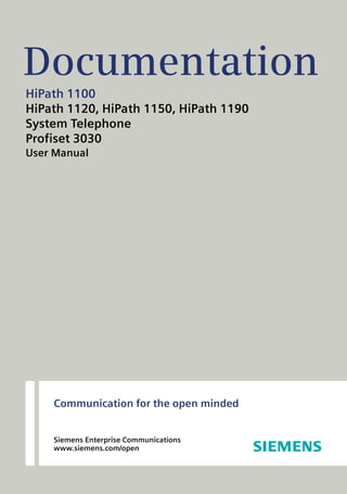 Communication for the open minded
Siemens Enterprise Communications
www.siemens.com/open
Documentation
HiPath 1100
HiPath 1120, HiPath 1150, HiPath 1190
System Telephone
Profiset 3030
User Manual
 