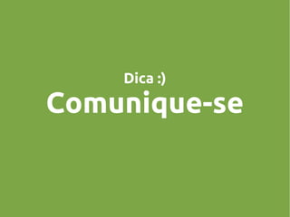 Dica :)

Comunique-se

 
