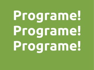 Programe!
Programe!
Programe!

 