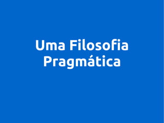 Uma Filosofia
Pragmática

 
