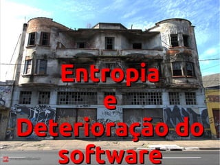 Entropia
e
Deterioração do
software

 