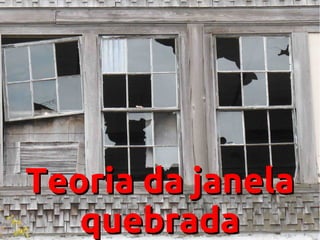 Teoria da janela
quebrada

 