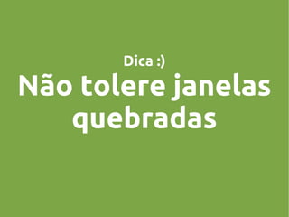 Dica :)

Não tolere janelas
quebradas

 