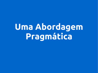 Uma Abordagem
Pragmática

 