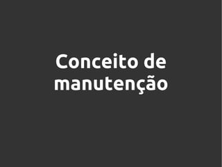 Conceito de
manutenção

 
