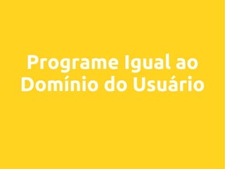 Programe Igual ao
Domínio do Usuário

 