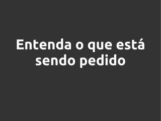 Entenda o que está
sendo pedido

 