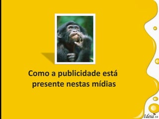 Como a publicidade está presente nestas mídias